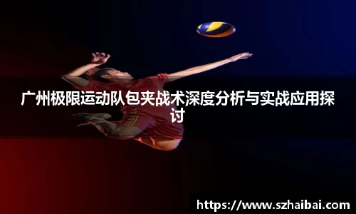 广州极限运动队包夹战术深度分析与实战应用探讨
